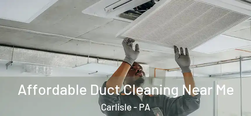  Affordable Duct Cleaning Near Me Carlisle - PA