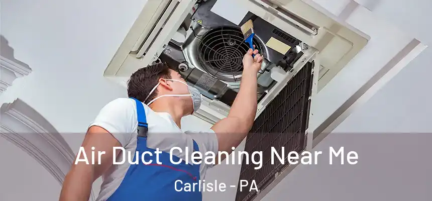  Air Duct Cleaning Near Me Carlisle - PA