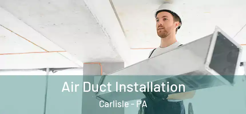  Air Duct Installation Carlisle - PA
