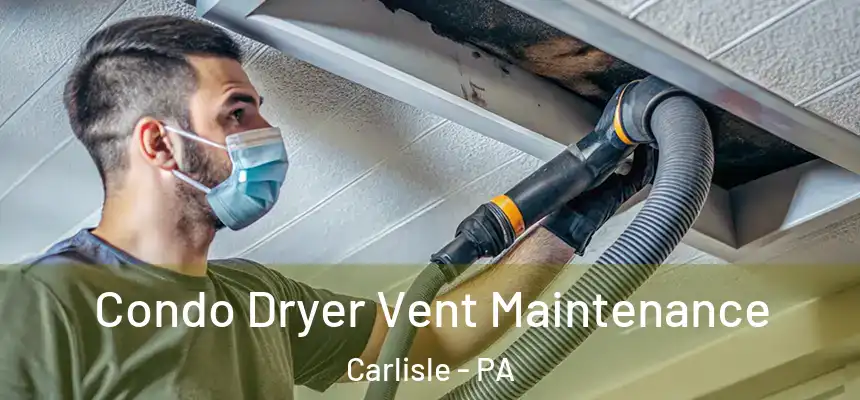  Condo Dryer Vent Maintenance Carlisle - PA