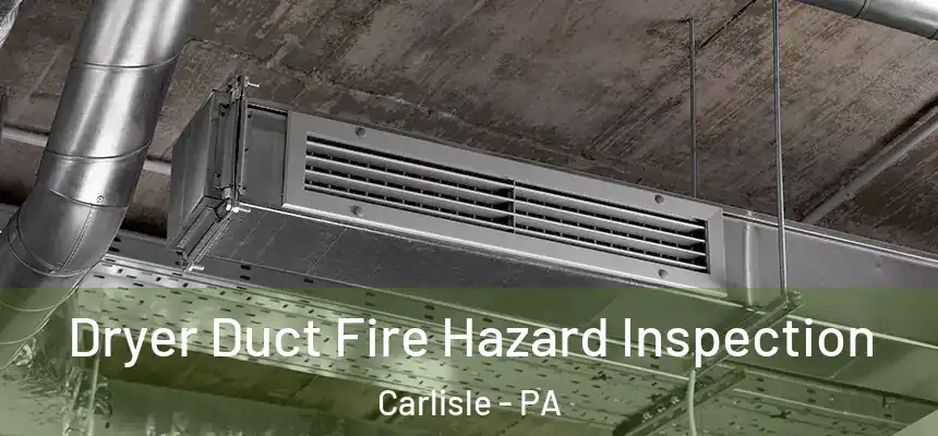  Dryer Duct Fire Hazard Inspection Carlisle - PA