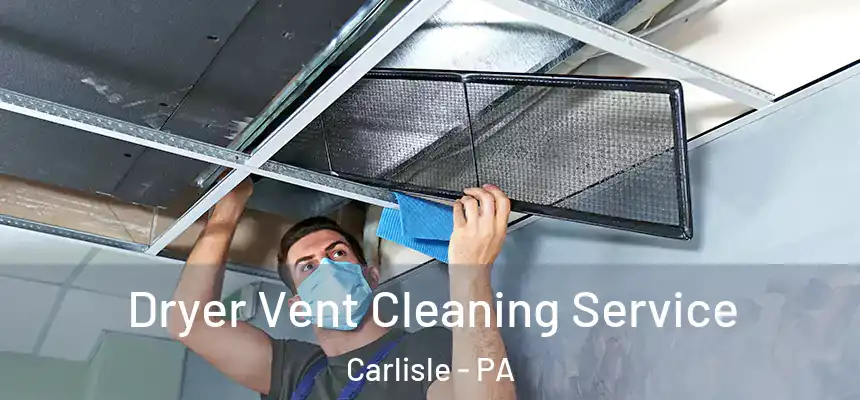  Dryer Vent Cleaning Service Carlisle - PA