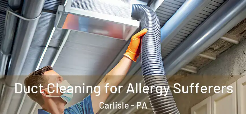  Duct Cleaning for Allergy Sufferers Carlisle - PA