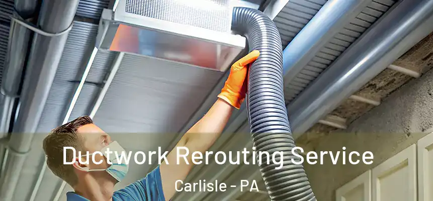  Ductwork Rerouting Service Carlisle - PA
