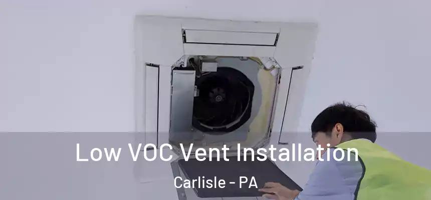  Low VOC Vent Installation Carlisle - PA