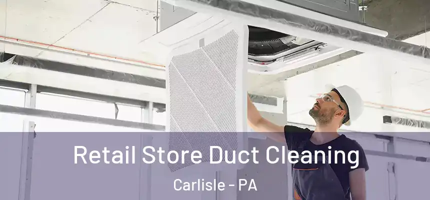  Retail Store Duct Cleaning Carlisle - PA