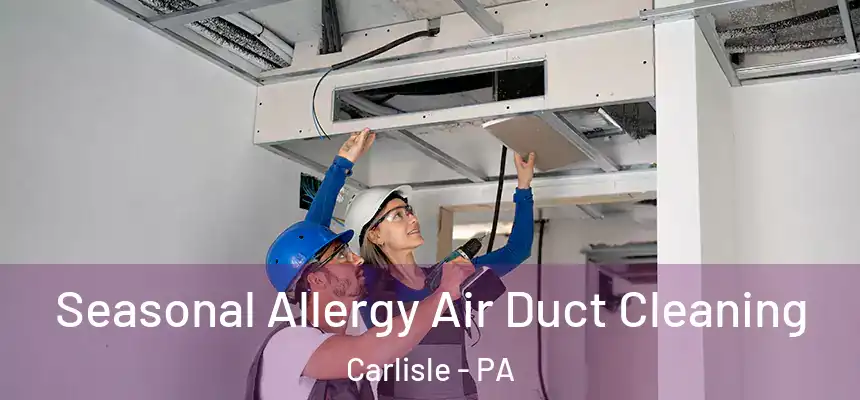  Seasonal Allergy Air Duct Cleaning Carlisle - PA