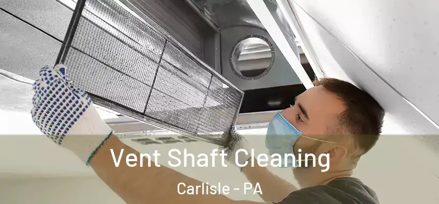  Vent Shaft Cleaning Carlisle - PA