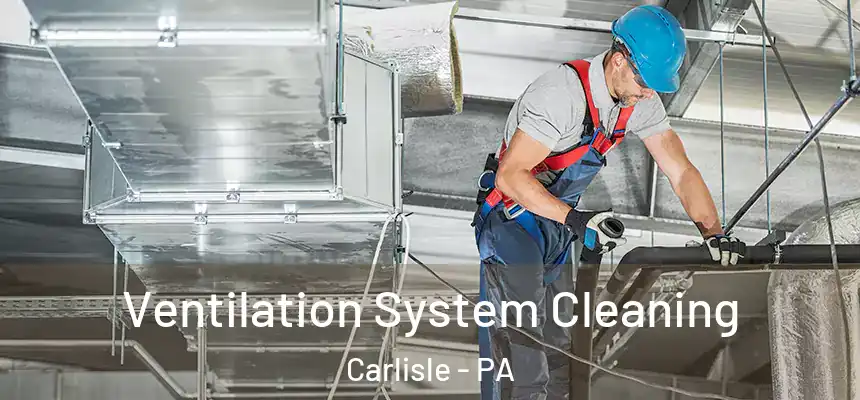  Ventilation System Cleaning Carlisle - PA