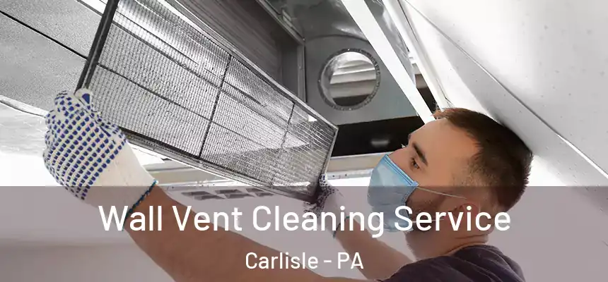  Wall Vent Cleaning Service Carlisle - PA